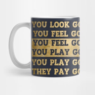 You Look Good You Feel Good You Play Good They Pay Good Mug